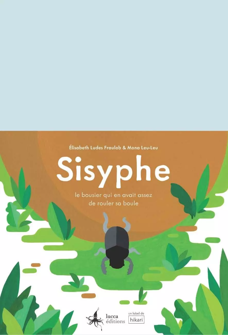 L'album Sisyphe, le bousier qui en avait assez de rouler sa boule - Elisabeth Ludes Fraulob et Mona Leu-Leu - Lucca Editions L'album Sisyphe, le bousier qui en avait assez de rouler sa boule - Elisabeth Ludes Fraulob et Mona Leu-Leu - Lucca Editions