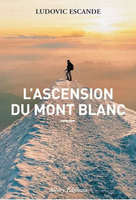le livre L’Ascension du Mont-Blanc - Allary Éditions ludovic escande