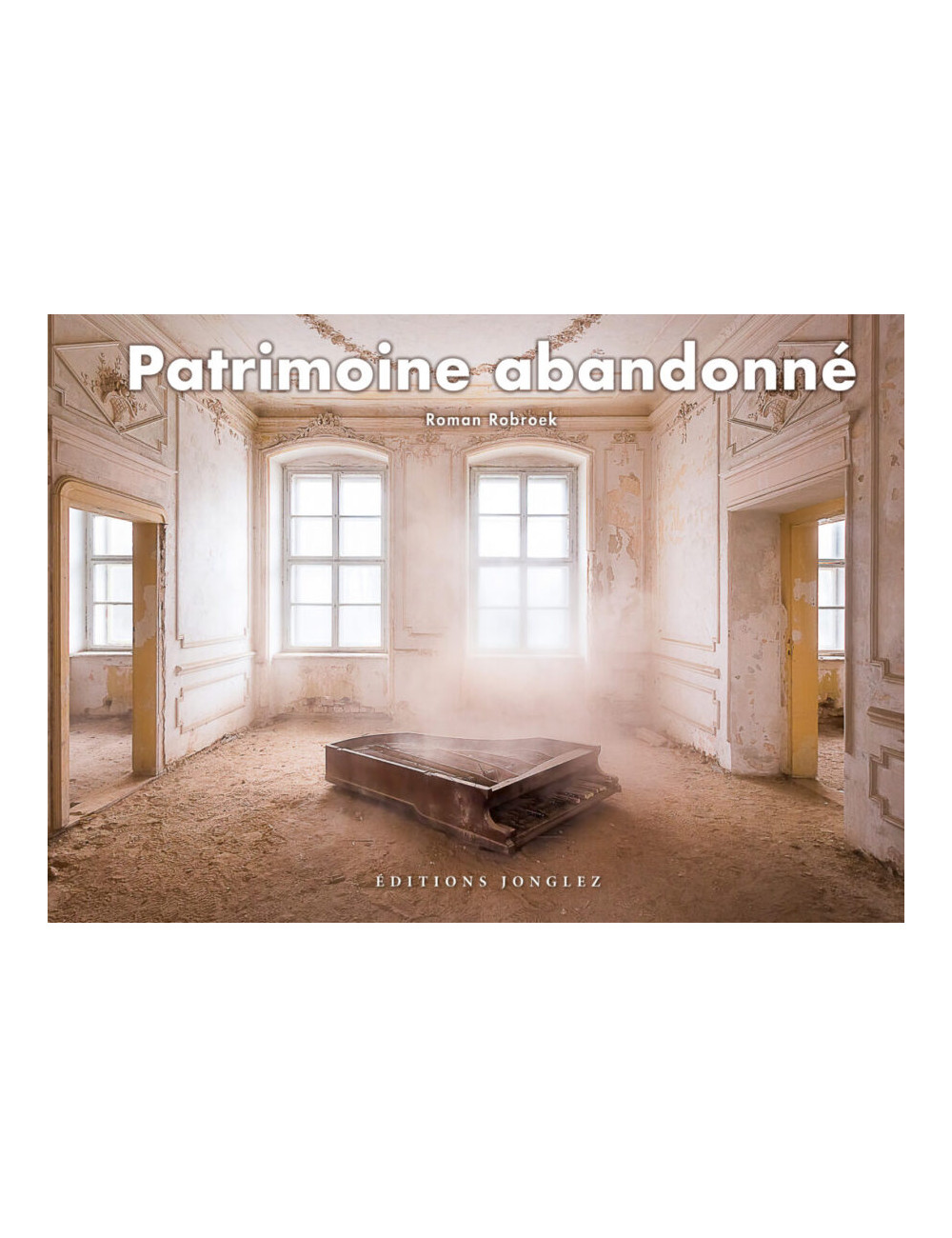 le beau-livre photo Patrimoine abandonné - Éditions Jonglez - Roman Robroek