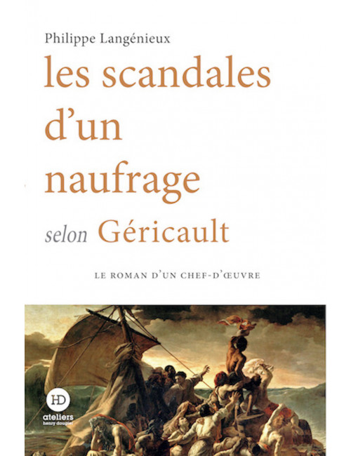 Les Scandales d'un naufrage selon Géricault - Philippe Langénieux - Ateliers Henry Dougier