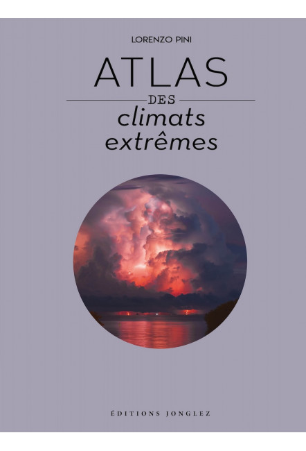 Le beau-livre Atlas des climats extrêmes - Éditions Jonglez Lorenzo Pini