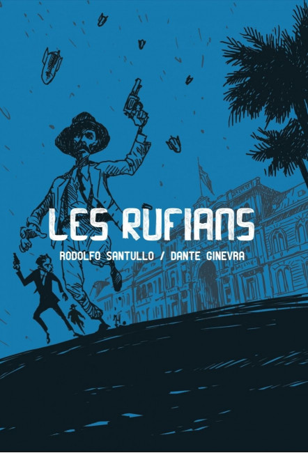 La BD Les Rufians – Éditions Ilatina de Rodolfo Santullo & Dante Ginevra