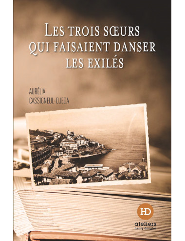 le livre Les Trois Sœurs qui faisaient danser les exilés d'Aurélia Cassigneul-Ojeda ateliers henry dougier