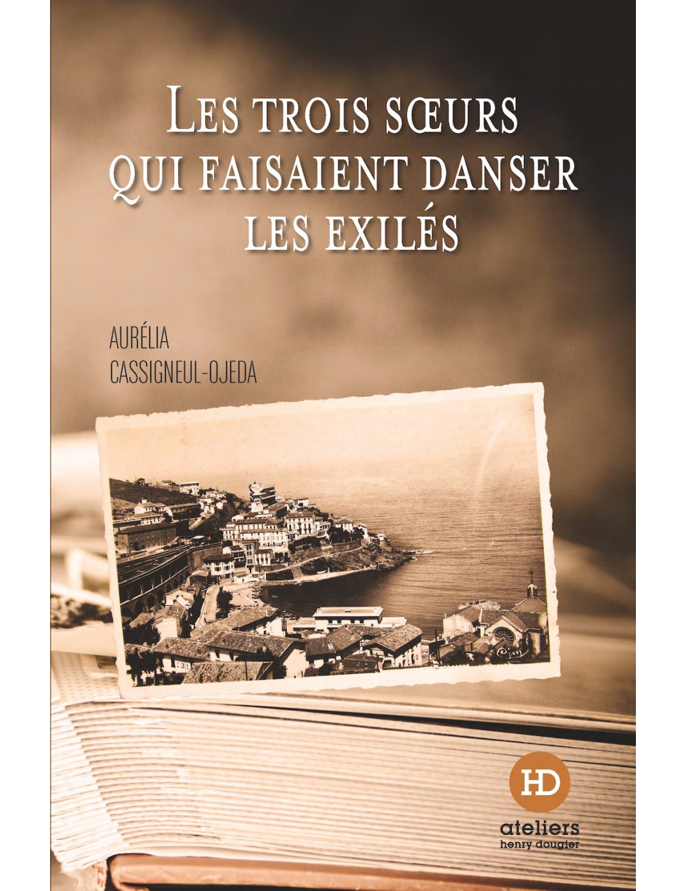 le livre Les Trois Sœurs qui faisaient danser les exilés d'Aurélia Cassigneul-Ojeda ateliers henry dougier
