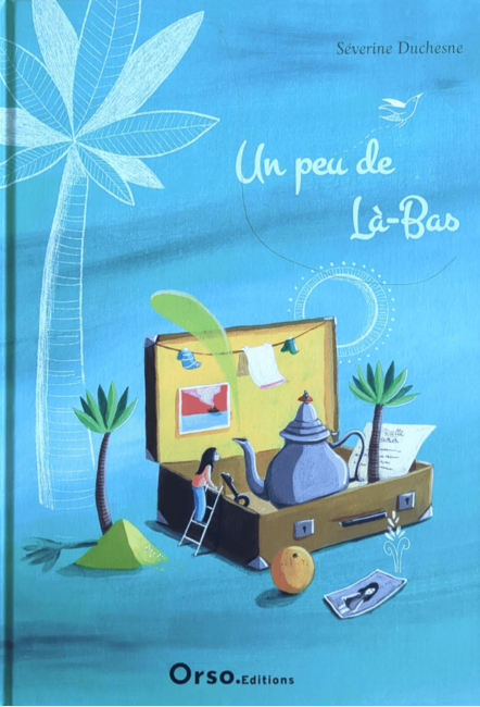 L'album Un peu de là-bas - Séverine Duchesne - Orso Éditions