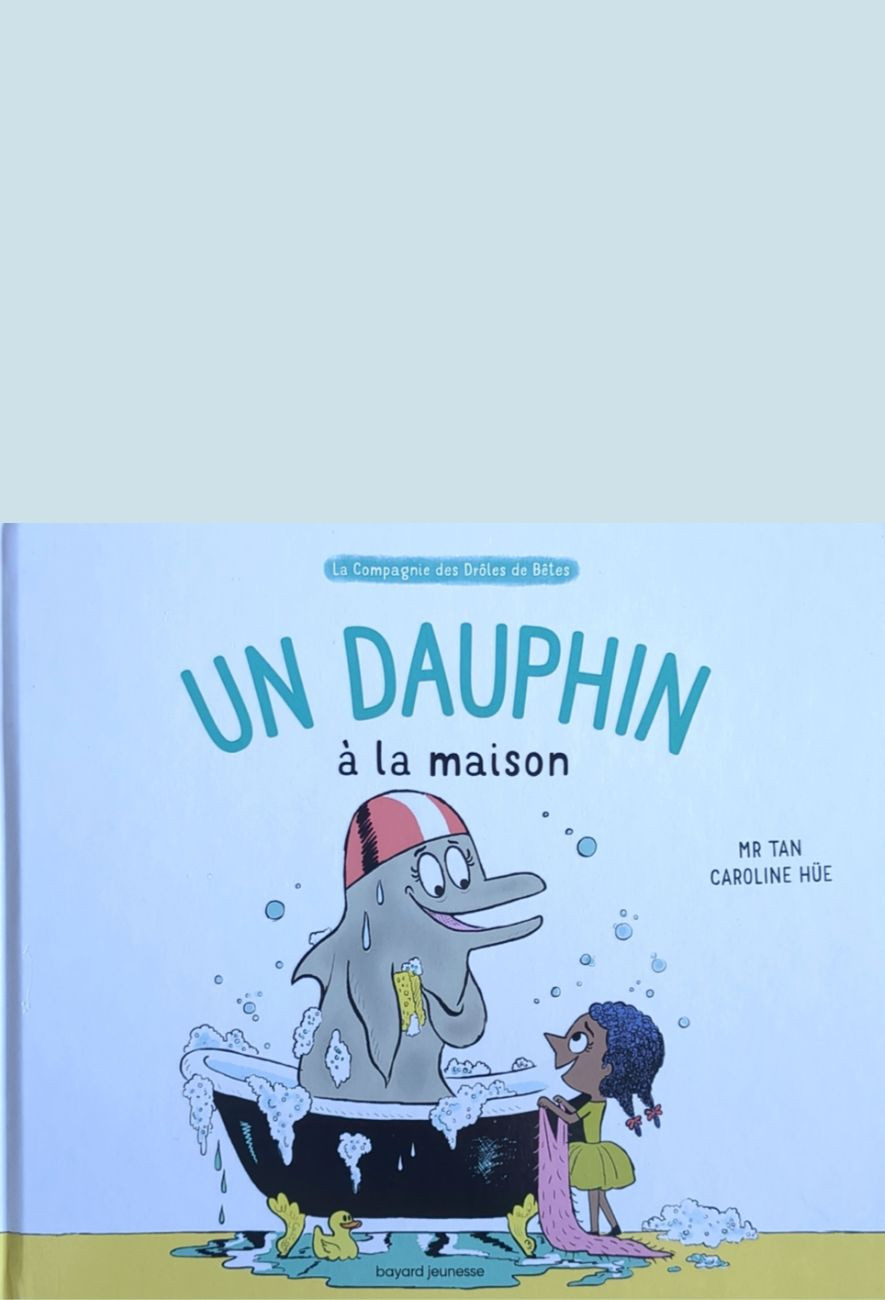 Un dauphin à la maison - Mr Tan et Caroline Hüe - Bayard Jeunesse